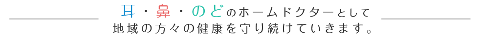 耳・鼻・喉のホームドクターとして地域の方々の健康を守り続けていきます。